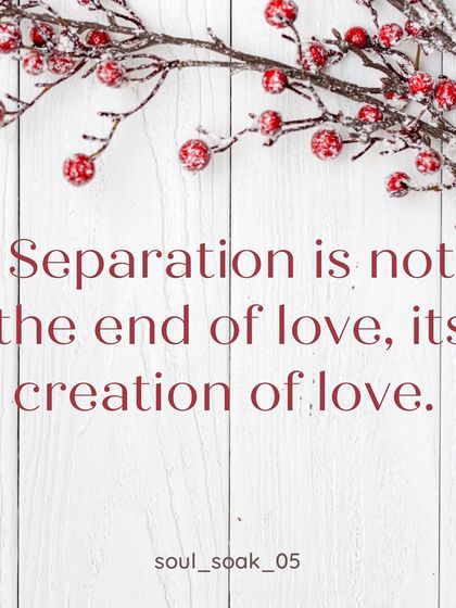 For those experiencing a separation, remember this: it is not the end of love, but often the creation of it. The space between two people can build a stronger, more conscious bond for the future.