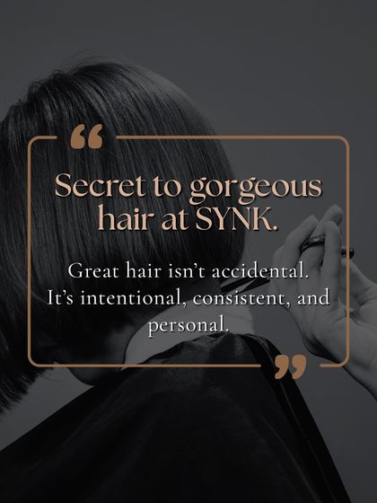 The secret to gorgeous hair at SYNK is that it's not accidental. It's intentional, consistent, and personal.