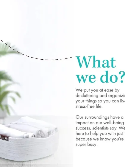 What we do? We put you at ease by decluttering and organizing all your things so you can live a stress-free life.