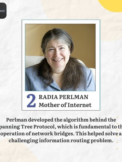 Known as the "Mother of the Internet," Radia Perlman developed the algorithm for the Spanning Tree Protocol. Her work was fundamental to the operation of network bridges and modern internet infrastructure.