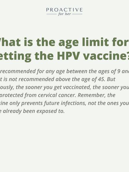 What is the age limit for getting the HPV vaccine? It is recommended for any age between 9 and 45.