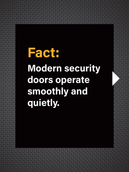 Fact: Our modern security doors are engineered to operate smoothly and quietly.