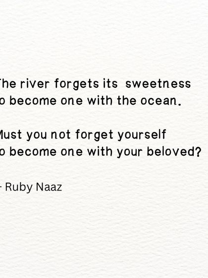A philosophical question. The river forgets itself to become one with the ocean. Must you not forget yourself to become one with your beloved?