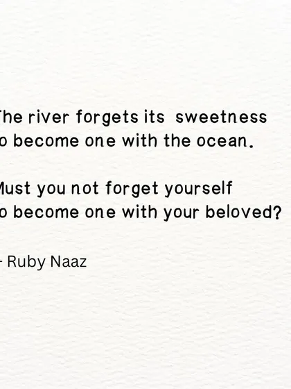 A philosophical question. The river forgets itself to become one with the ocean. Must you not forget yourself to become one with your beloved?