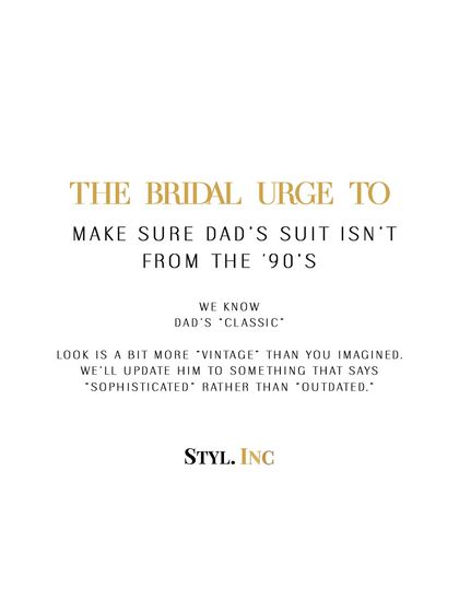 The bridal urge to make sure Dad's suit isn't from the 90s. We know his look might be a bit more "vintage" than you imagined. We will help update his style to something that says "sophisticated" rather than "outdated," ensuring he looks sharp and modern.