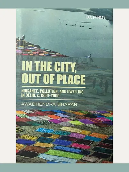 "In the City, Out of Place" by Awadhendhra Sharan, a critical examination of nuisance, pollution, and dwelling in Delhi from 1850-2000. This book is crucial for understanding the historical roots of Delhi's contemporary environmental and urban challenges.