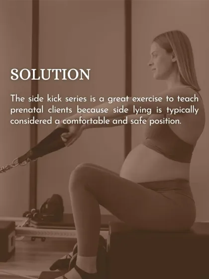 For our prenatal clients, the side-kick series is a great exercise. The side-lying position is typically comfortable and safe, allowing you to strengthen your hips and glutes while supporting your changing body.