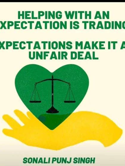 "Mujhpe ek ehsaan karna, ki mujhpe koi ehsaan mat karna." This famous dialogue means "Do me a favor, don't do me any favors." Helping with an expectation is just trading, and it makes the deal unfair. I encourage genuine, unconditional support.