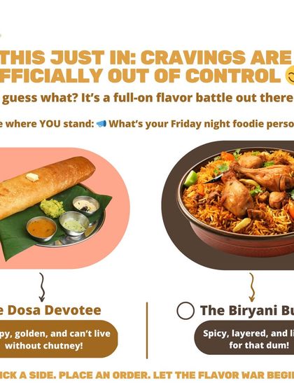 It's a Friday night flavor war. Are you a Dosa Devotee, crispy and golden? Or a Biryani Buff, spicy and layered? Pick a side and place an order.