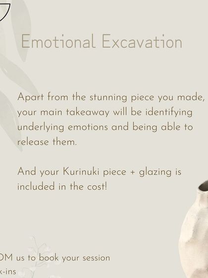 In our 'Emotional Excavation' sessions, the main takeaway is identifying and releasing underlying emotions. The cost includes your finished Kurinuki piece and glazing.