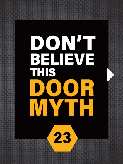 Don't believe this door myth. We are here to educate you on the facts of home security.