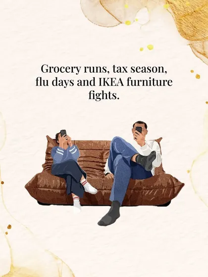 "Grocery runs, tax season, flu days and IKEA furniture fights."