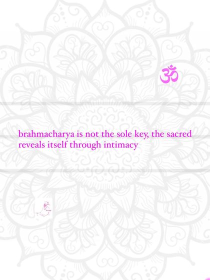 Brahmacharya, or celibacy, is not the only key. The sacred also reveals itself through intimacy.