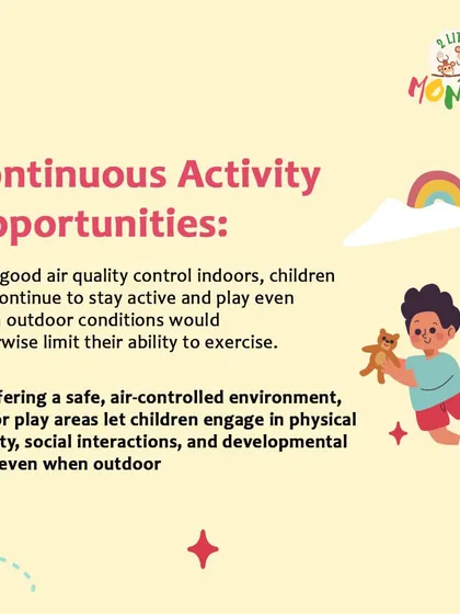 Our indoor space ensures continuous activity opportunities, even when outdoor conditions are poor. We provide a safe, air-controlled environment for physical activity, social interaction, and developmental play.