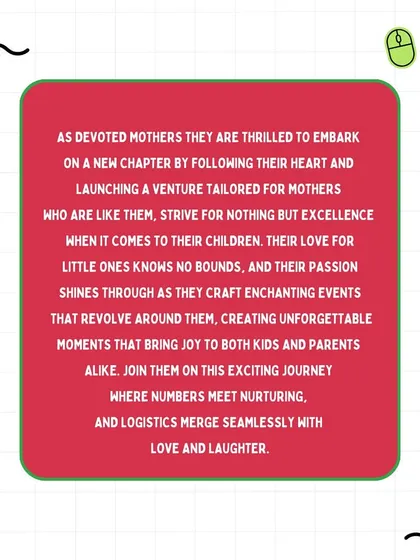As devoted mothers, our founders launched this venture to serve families who seek excellence for their children. Their passion shines through in every event we craft.