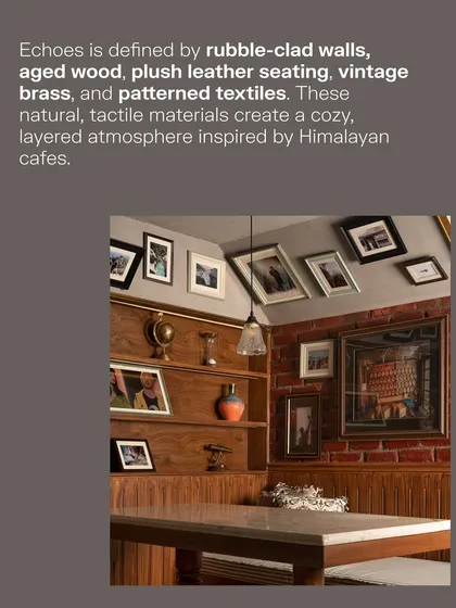 Echoes is defined by its tactile materials: rubble-clad walls, aged wood, plush leather, and vintage brass. This combination creates a cozy, layered atmosphere inspired by the warmth of Himalayan cafes.