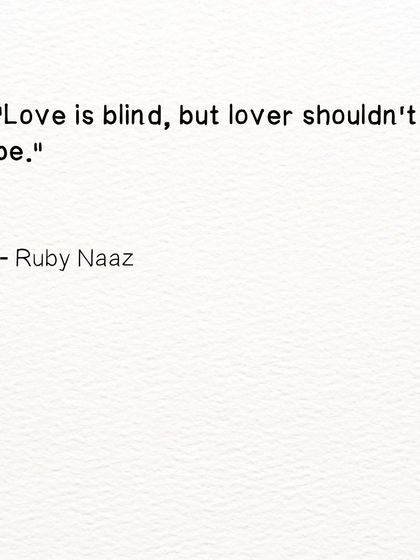My take on a classic quote. Love is blind, but the lover shouldn't be. We must choose to love with full awareness.