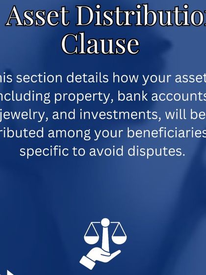 The Asset Distribution clause is where you specify exactly who gets what. I work with you to ensure this section is highly detailed to prevent disputes among beneficiaries over property, bank accounts, or investments.