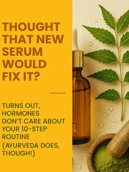 Thought that new serum would fix your acne? Turns out, hormones don't care about your 10 step routine. But Ayurveda does. We focus on balancing you from the inside.