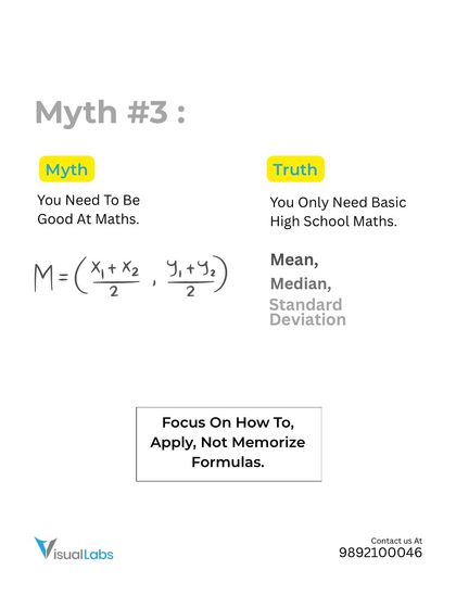 Myth 2: You need to be a math expert for data science. The truth is you only need basic high school math. The focus is on how to apply concepts, not just memorize formulas.
