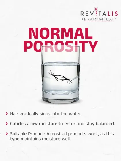 If your hair sinks gradually, you have normal porosity. This is the ideal state where cuticles allow moisture in and retain it well. Most products will work well for this balanced hair type.