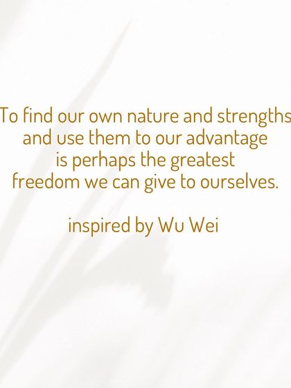 Inspired by the Taoist concept of Wu Wei (effortless action). The greatest freedom is to understand our own nature and use our unique strengths, rather than forcing ourselves to be something we are not.