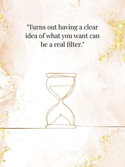 "Turns out having a clear idea of what you want can be a real filter." This is not being picky; it is being intentional.