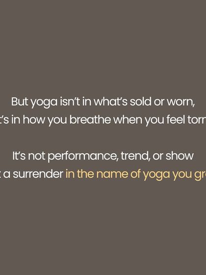 A short poem, 'In the Name of Yoga'. This practice is not for the likes or the look, but for the life it gives. It is not in what is sold or worn, but in how you breathe when you feel torn. It is a surrender in which you grow.