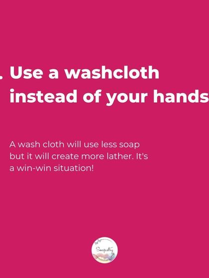Tip 4: Use a washcloth instead of your hands. A washcloth creates more lather with less soap, so it's a win-win situation!
