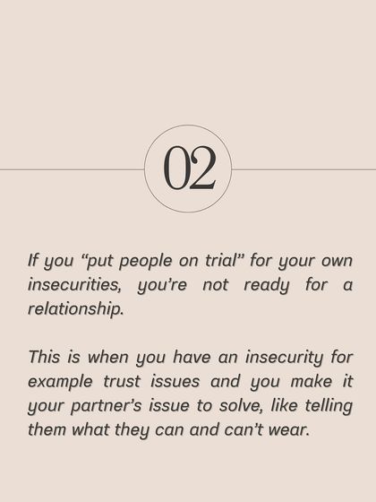 If you put people on trial for your own insecurities, you're not ready for a relationship. It's not your partner's job to solve your trust issues. That is your own inner work to do.