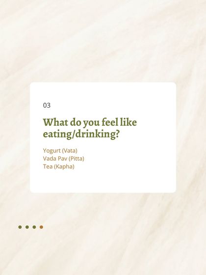 What do you feel like eating? Your cravings can also point to your dosha. Vata may crave grounding foods like yogurt, Pitta may want something substantial like Vada Pav, and Kapha may seek the warmth of tea.
