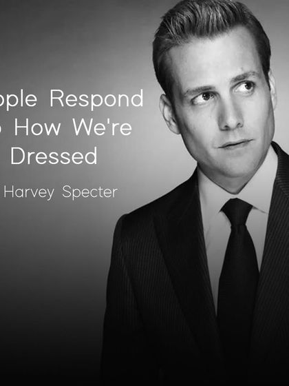 As Harvey Specter said, "People respond to how we're dressed." A powerful suit evokes strength and makes an impact. It's about portraying an image of confidence from the moment you walk in.