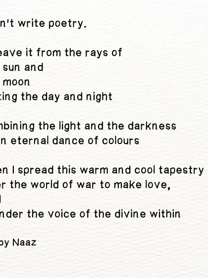 The full text of the poem 'I don't write poetry'. I weave it from the elements, combining light and darkness in an eternal dance.