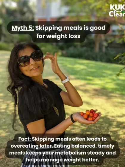 Myth: Skipping meals is good for weight loss. Fact: Skipping meals often leads to overeating later. Eating balanced, timely meals keeps your metabolism steady and helps you manage your weight much more effectively.