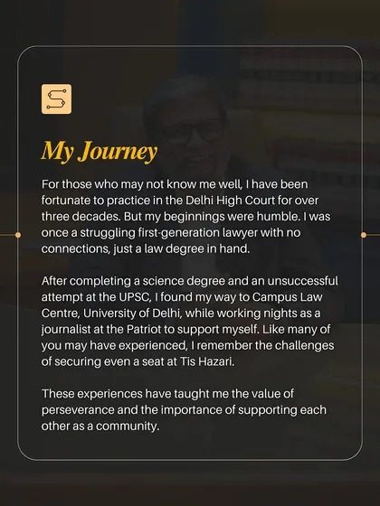 My path to becoming a senior advocate was not a straight line. I began as a first-generation lawyer with just a law degree and a table at Tis Hazari, which taught me the value of perseverance and fighting from the ground up.