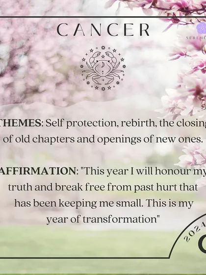 An affirmation for Cancer. The themes are self protection, rebirth, and opening new chapters. Affirm: "This year I will honour my truth and break free from past hurt that has been keeping me small. This is my year of transformation."