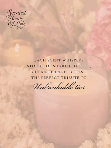Each scent in my 'Scented Bonds of Love' collection whispers stories of shared secrets and cherished anecdotes. It is the perfect tribute to those unbreakable ties.