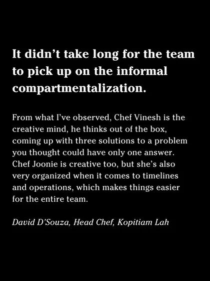 I love what our Head Chef, David D'Souza, said about how Vinesh and I work together. He sees Vinesh as the out of the box creative mind and me as the one who focuses on organization and timelines. It's this balance that helps us run things smoothly.