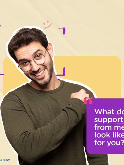 "What does support from me look like for you?" This question empowers him to define what he needs, making it easier for you to be the supportive partner he can count on.