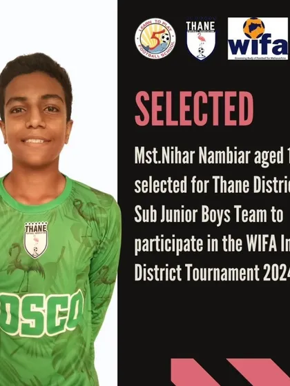 Announcing the selection of Nihar Nambiar, age 13, for the Thane District Sub Junior Boys Team for the WIFA Inter-District Tournament.