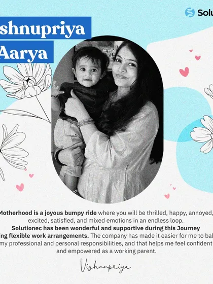 Vishnupriya describes motherhood as a joyous, bumpy ride. She shares how Solutionec's supportive and flexible work arrangements have made it easier to balance her professional and personal responsibilities.
