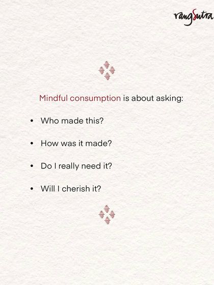 Mindful consumption is about asking: Who made this? How was it made? Do I really need it? Will I cherish it? Every thoughtful choice helps build a more respectful world.