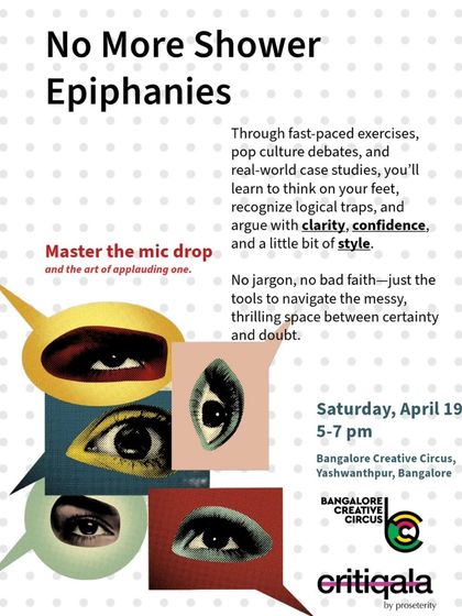 "No More Shower Epiphanies." This poster for our argumentation workshop teaches you to think on your feet and argue with clarity and confidence through fast-paced exercises and pop culture debates.
