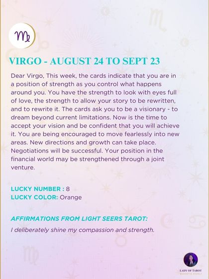 A weekly tarot forecast for Virgo. This week, the cards indicate that you are in a position of strength as you control what happens around you. You are being encouraged to move fearlessly into new areas.