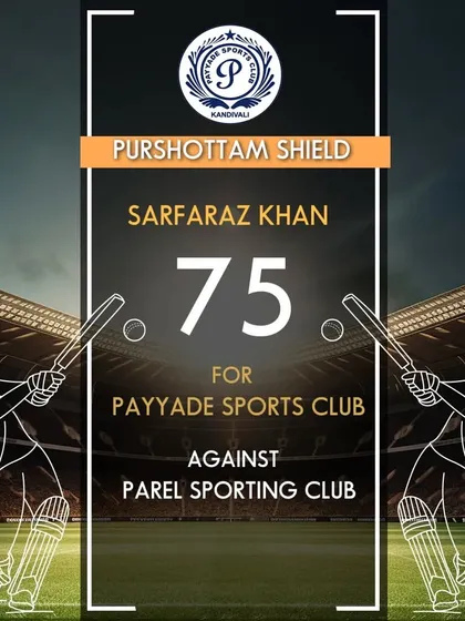 Sarfaraz Khan contributed a valuable 75 runs for Payyade Sports Club in the Purshottam Shield.