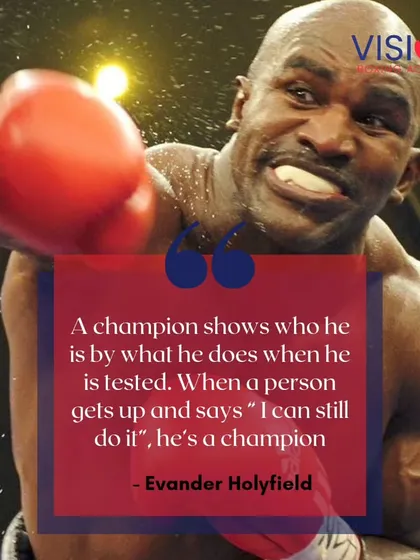 Evander Holyfield reminds us that a champion is revealed when tested. It's the person who gets up after being knocked down and says, "I can still do it." That's the spirit I instill here.