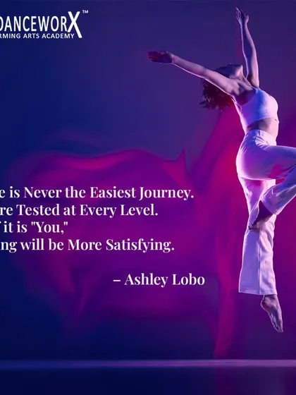 "Dance is Never the Easiest Journey. You are Tested at Every Level. But if it is 'You,' Nothing will be More Satisfying." This motivational quote from Ashley Lobo, paired with an image of a dancer in a moment of flight, reinforces our message of perseverance and passion.