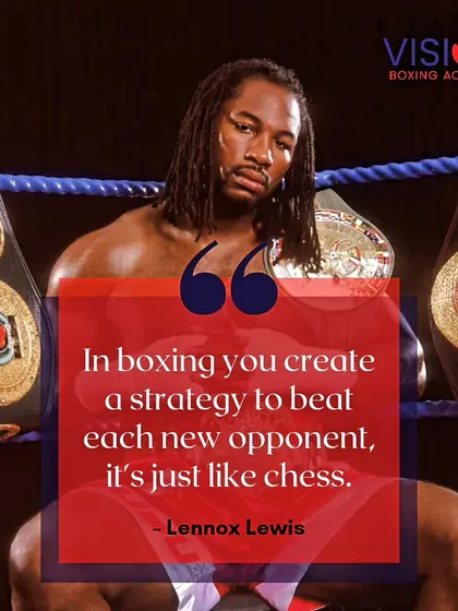 "In boxing you create a strategy to beat each new opponent, it's just like chess." Lennox Lewis reminds us that boxing is a thinking person's sport. We train both the body and the mind.