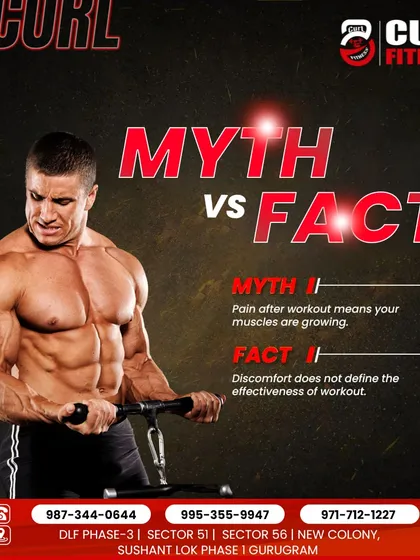 Myth: Pain after a workout means your muscles are growing. Fact: Discomfort does not define the effectiveness of a workout. Smart training is about challenging muscles, not just making them sore.