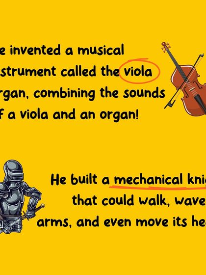 Da Vinci's inventions were incredible. He designed a musical instrument called the viola organ and even built a mechanical knight that could walk and wave its arms.